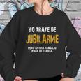 Yo Trate De Jubilarme Pero Ahora Trabajo Para Mi Esposa Sweatshirt Gifts for Her