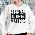 1001 Eternal Life Matters Shirt With Break The Ice With Family And Friends About The Savior Sweatshirt Gifts for Her