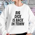 Big Dick Is Back In Town Sweatshirt Gifts for Her