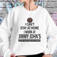 I Cant Stay At Home I Work At Jimmy Johns We Fight Shirt Sweatshirt Gifts for Her