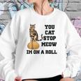 You Cat Stop Meow Im On A Roll Funny Kitty Sweatshirt Gifts for Her