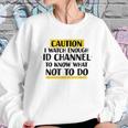 Caution I Watch Enough Id Channel To Know What Not To Do Sweatshirt Gifts for Her