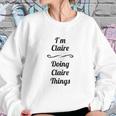 Im Claire Doing Claire Things Cute Sweatshirt Gifts for Her