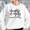 Daughters Of Royalty Chosen By The King Sweatshirt Gifts for Her