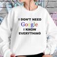 Dont Need Google I Know Everything Sweatshirt Gifts for Her