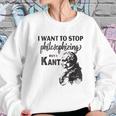 Kant Stop Philosophizing Funny Quote Philosophy Sweatshirt Gifts for Her