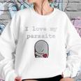 I Love My Parasite Sweatshirt Gifts for Her