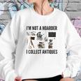 Not A Hoarder Love Antiquing- Junk & Thrift Sweatshirt Gifts for Her