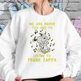 We Are Never Too Old To Listen To Frank Zappa 2020 Sweatshirt Gifts for Her