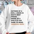 Outside Of A Dog A Book Is Man S Best Friend Inside Of A Dog It S Too Dark To Read Groucho Marx Q Sweatshirt Gifts for Her