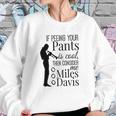 If Peeing Your Pants Is Cool Consider Me Miles Davis Sweatshirt Gifts for Her