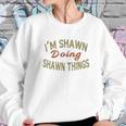 Im Shawn Doing Shawn Things Funny Saying Gift Sweatshirt Gifts for Her