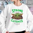 Strong In Me Cuteness Is Baby Yoda Shirt Sweatshirt Gifts for Her