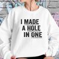 T I Made A Hole In One Funny Golf Lovers Sweatshirt Gifts for Her