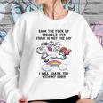 Unicorn Back The F Up I Will Shank You With My Horn Sweatshirt Gifts for Her