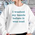 I Washed My Hands Before It Was Cool Funny Social Distancing Sweatshirt Gifts for Her