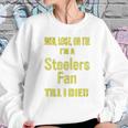 Win Lose Or Tie Im A Steelers Fan Till I Die Mens Sweatshirt Gifts for Her