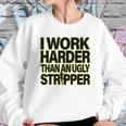 I Work Harder Than An Ugly Stripper Sweatshirt Gifts for Her