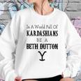 In A World Full Of Kardashians Be A Beth Dutton Shirt Sweatshirt Gifts for Her