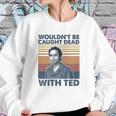 Wouldnt Be Caught Dead With Ted Vintage Sweatshirt Gifts for Her