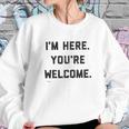 Im Here Youre Welcome Special 2022 Gift Sweatshirt Gifts for Her