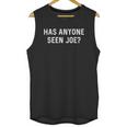 Has Anyone Seen Joe Dont Ask Who Joe Is Unisex Tank Top