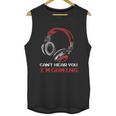 Cant Hear You I Am Gaming Gamer Gift Video Games Online Unisex Tank Top