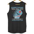 Cliff Diving T- Everything Will Kill You So Choose Something Fun Funny Cliff Diver Cliff JumpingCliff Jumper Unisex Tank Top