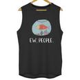 Ew People Funny Goldfish Social Distancing Unisex Tank Top