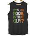 Who The Fook Is That Guy Unisex Tank Top