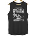 If It Hasnt Got Tits Tires Or Triggers Im Not Interested Shirt Unisex Tank Top