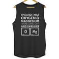 I Heard That Oxygen And Magnesium Were Going Out And I Was Like Unisex Tank Top