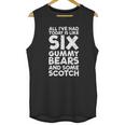 All Ive Had Today Is Like Six Gummy Bear Some Scotch Tee Unisex Tank Top