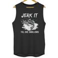 Jerk It Till She Swallows Funny Fishing Hobbies Unisex Tank Top