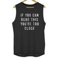 Mens If You Can Read This You Are Too Close Funny Social Distancing Quarantine Unisex Tank Top