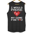 I Would Pause My Game For You Valentines Day Unisex Tank Top