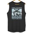 I Roll Blunts Bigger Than Your Dick Shirth Unisex Tank Top