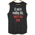 If Youre Reading This Too Close Funny Social Distancing Gift Unisex Tank Top