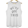 C Weve Got This Funny Motivational Social Distancing Unisex Tank Top