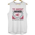 To Invent You Need A Good Imagination And A Pile Of Junk Unisex Tank Top