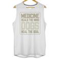 Medicine Heals The Body Dogs Heal The Soul Funny Dog Gift Unisex Tank Top