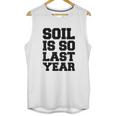 Soil Is So Last Year Unisex Tank Top