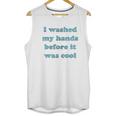 I Washed My Hands Before It Was Cool Funny Social Distancing Unisex Tank Top