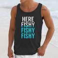 Fishing Here Fishy Fishy Fishy Fishing Unisex Tank Top Gifts for Her