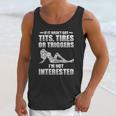 If It Hasnt Got Tits Tires Or Triggers Im Not Interested Shirt Unisex Tank Top Gifts for Her