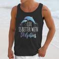 Life Is Better With Dolphins Unisex Tank Top Gifts for Her