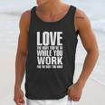 Love The Body You Are In While You Work For The Body You Want Unisex Tank Top Gifts for Her