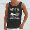 We Are Never Too Old To Listen To Dave Matthews Band Unisex Tank Top Gifts for Her