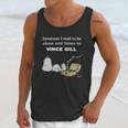 Sometimes I Need To Be Alone And Listen To Vince Gill Unisex Tank Top Gifts for Her