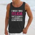 I Wish I Was Felicia Shes Always Going Somewhere Funny Unisex Tank Top Gifts for Her